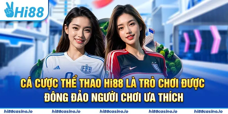 Cá cược thể thao Hi88 là trò chơi được đông đảo người chơi ưa thích