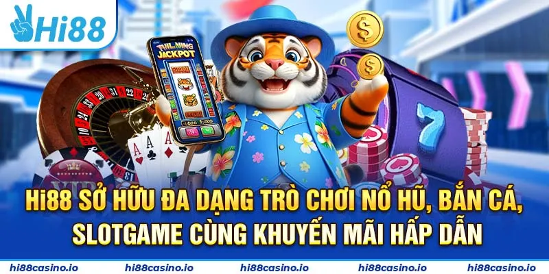 Hi88 sở hữu đa dạng trò chơi nổ hũ, bắn cá, slotgame cùng khuyến mãi hấp dẫn