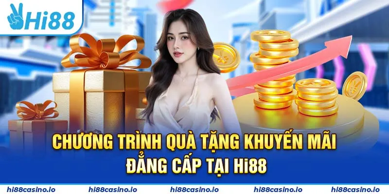 Chương trình quà tặng khuyến mãi đẳng cấp tại Hi88